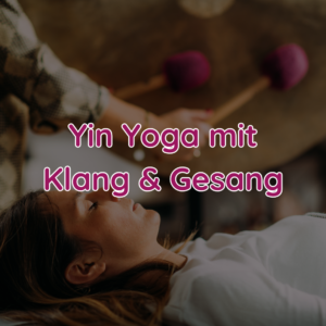 Yin Yoga mit Klang und Gesang